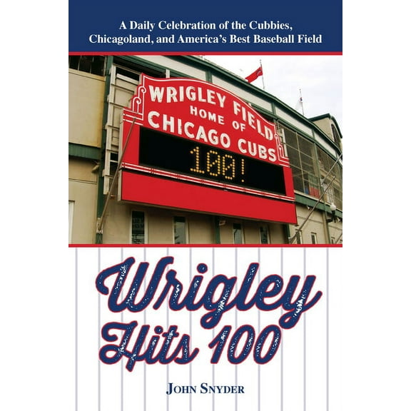 Wrigley Hits 100: A Daily Celebration of the Cubbies, Chicagoland, and the Best Baseball Field in America (Paperback)