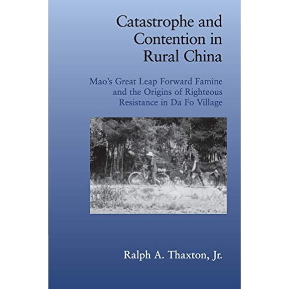 Catastrophe et Querelle en Chine Rurale: le Grand Bond en avant de la Famine et les Origines de la Résistance Juste dans le Village de Da Fo (Études de Cambridge en Politique Litigieuse)