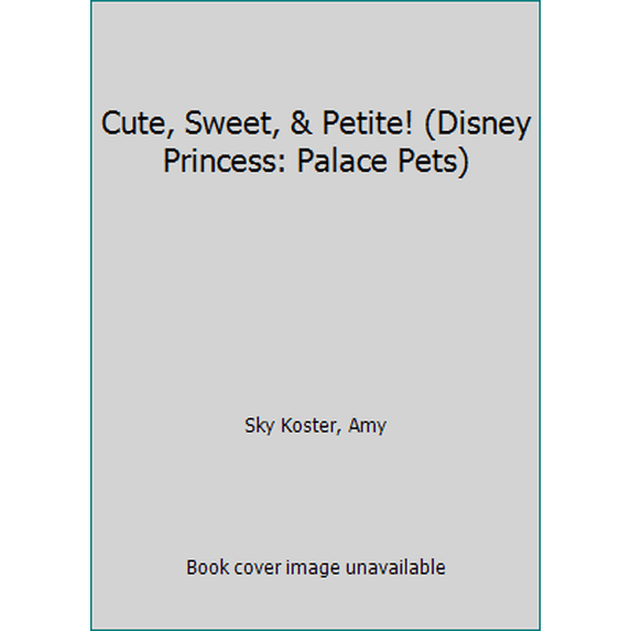 Pre-Owned Cute, Sweet, & Petite! (Disney Princess: Palace Pets) (Hardcover) 0736434127 9780736434126