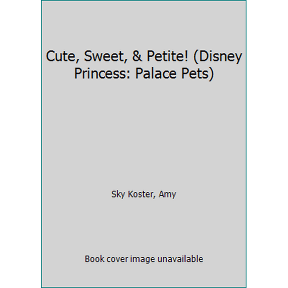 Pre-Owned Cute, Sweet, & Petite! (Disney Princess: Palace Pets) (Hardcover) 0736434127 9780736434126