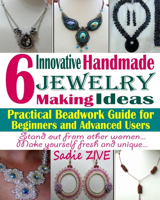Jewelry Making Ideas 6 Innovative Handmade Jewelry Making Ideas; Practical Beadwork Guide for