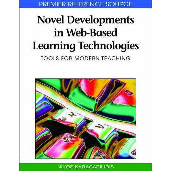 Premier Reference Source: Novel Developments in Web-Based Learning Technologies: Tools for Modern Teaching (Hardcover)