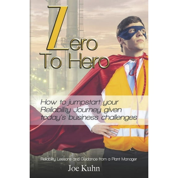 Zero to Hero: How to Jumpstart Your Reliability Journey Given Today's Business Challenges, (Paperback)