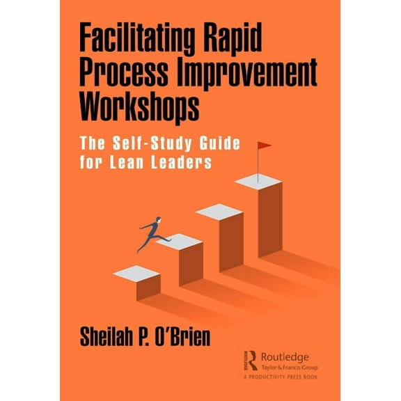 Facilitating Rapid Process Improvement Workshops: The Self-Study Guide for Lean Leaders, (Hardcover)