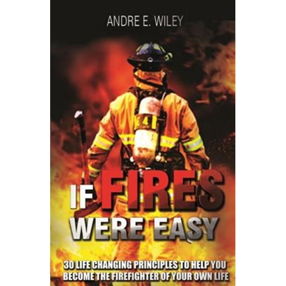 Pre-Owned If Fires Were Easy : 30 Life Changing Principles to Help You Become the Firefighter of Your Own Life