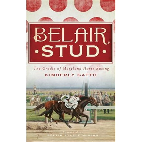 Belair Stud: The Cradle of Maryland Horse Racing (Hardcover)