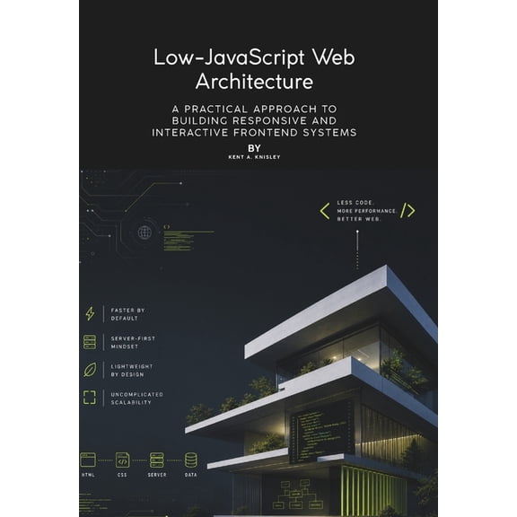 Low-JavaScript Web Architecture: A Practical Approach to Building Responsive and Interactive Frontend Systems, (Paperback)