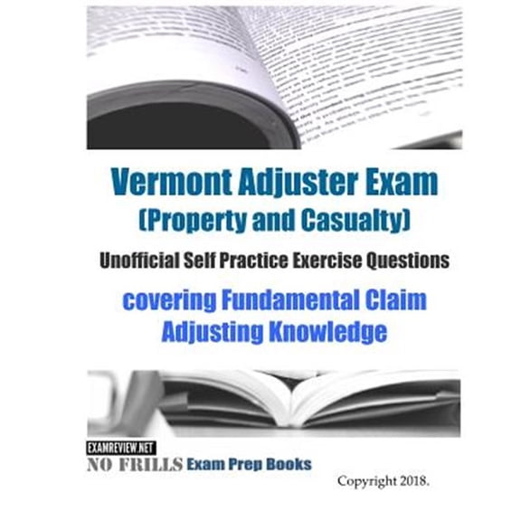 Pre-Owned Vermont Adjuster Exam Property and Casualty Unofficial Self Practice Exercise Questions: covering Fundamental Claim Adjusting Knowledge Paperback 1725855046 9781725855045 ExamREVIEW