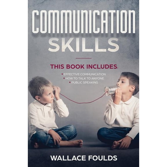 Communication Skills: This Book Includes: (1) Effective Communication (2) How to Talk to Anyone (3) Public Speaking