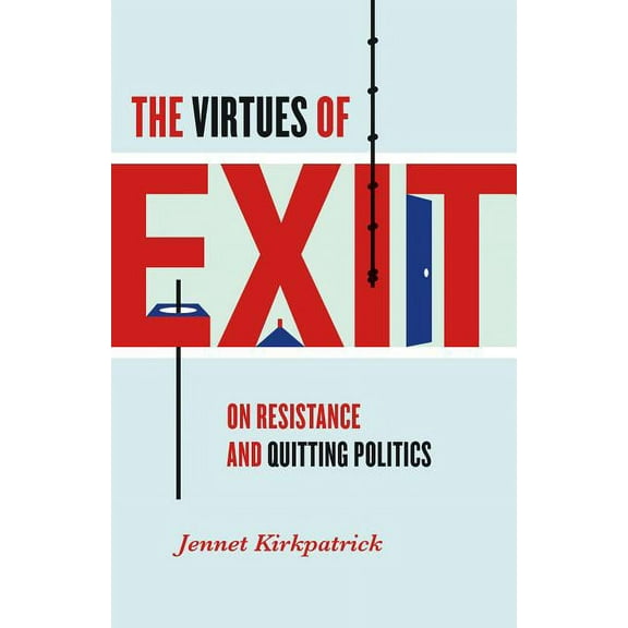The Virtues of Exit: On Resistance and Quitting Politics, (Paperback)
