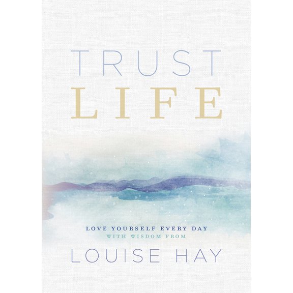 Trust Life: Love Yourself Every Day with Wisdom from Louise Hay, (Paperback)