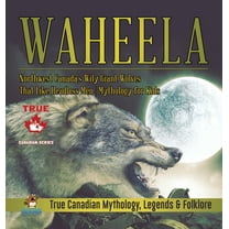 Waheela - Northwest Canada's Wily Giant Wolves That Like Headless Men Mythology for Kids True Canadian Mythology, Legend, (Hardcover)