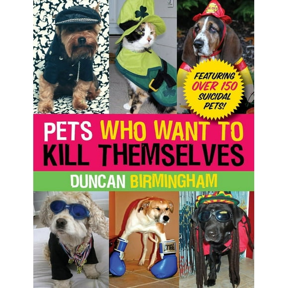 Pets Who Want to Kill Themselves : Featuring Over 150 Suicidal Pets! (Paperback)