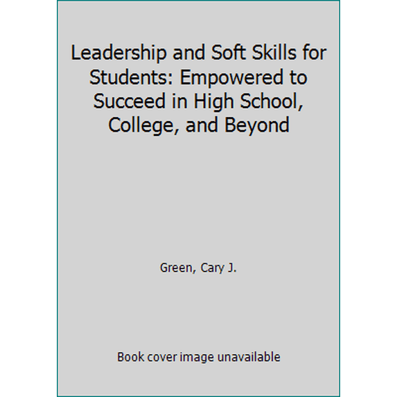 Pre-Owned Leadership and Soft Skills for Students: Empowered to Succeed in High School, College, and Beyond (Paperback) 1457539195 9781457539190