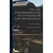 Col. J.M. Schoonmaker and the Pittsburgh & Lake Erie Railroad : A Study of Personality and Ideals (Hardcover)