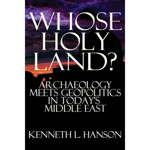 Whose Holy Land?: Archaeology Meets Geopolitics in Today's Middle East, (Paperback)