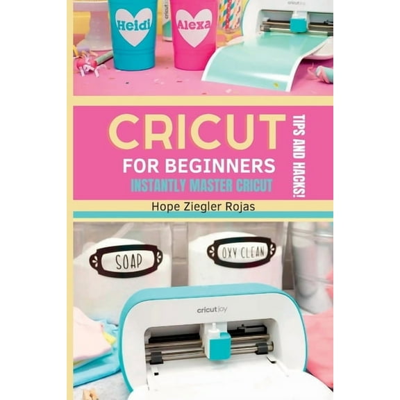 CRICUT for Beginners: The Ultimate Guide for beginners to INSTANTLY MASTER CRICUT WITH SECRET TIPS AND HACKS!, (Paperback)