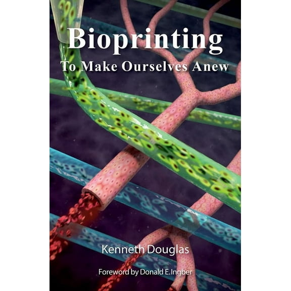 Bioprinting: To Make Ourselves Anew, (Hardcover)