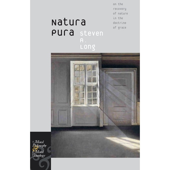 Moral Philosophy and Moral Theology Natura Pura: On the Recovery of Nature in the Doctrine of Grace, (Hardcover)