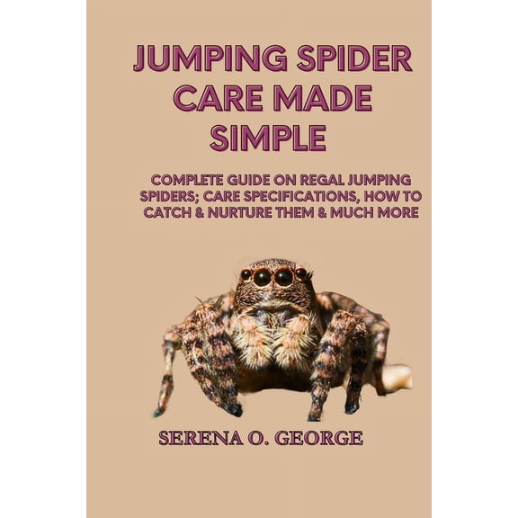 Jumping Spider Care Made Simple: Complete Guide on Regal Jumping Spiders; Care Specifications, How to Catch & Nurture Them & much More (Paperback)