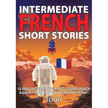 Intermediate French Short Stories: 10 Amazing Short Tales to Learn French & Quickly Grow Your Vocabulary the Fun Way! -