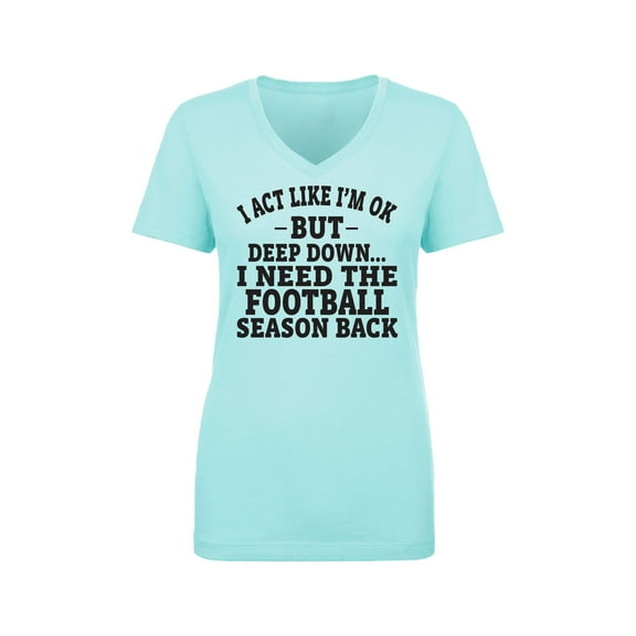 I Act Like I'm Ok. . .Football Womens V-Neck Tee