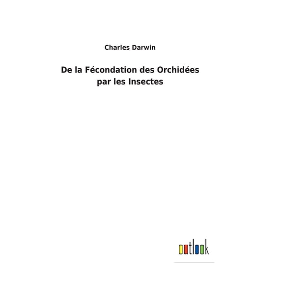 De la Fécondation des Orchidées par les Insectes (Hardcover)