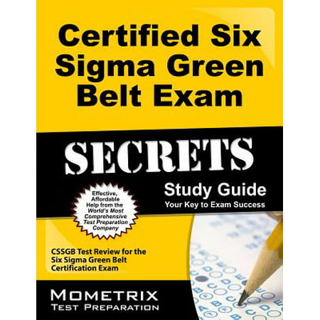 Certified Six SIGMA Green Belt Exam Secrets Study Guide : Cssgb Test Review for the Six SIGMA Green Belt Certification (Best 6 Sigma Certification)
