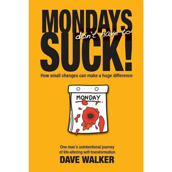Mondays Don't Have to Suck!: How Small Changes Can Make a Huge Difference, (Paperback)
