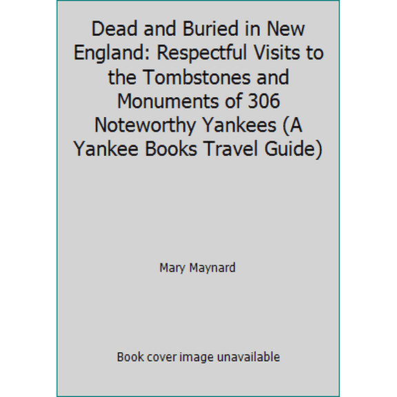 Pre-Owned Dead and Buried in New England: Respectful Visits to the Tombstones and Monuments of 306 Noteworthy Yankees (A Yankee Books Travel Guide) (Paperback) 0899093639 9780899093635