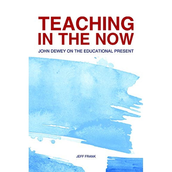 Teaching in the Now: John Dewey on the Educational Present (Paperback)
