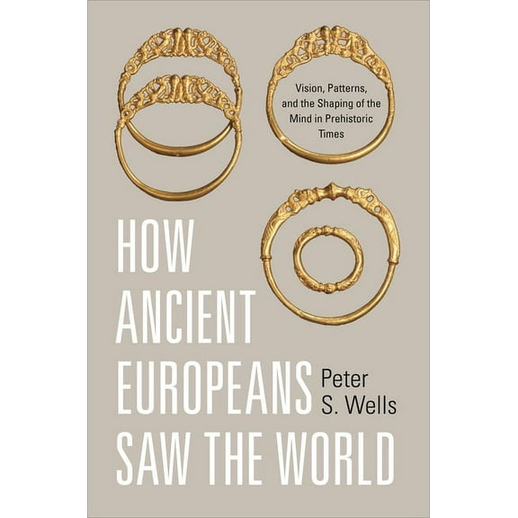 How Ancient Europeans Saw the World: Vision, Patterns, and the Shaping of the Mind in Prehistoric Times, (Paperback)