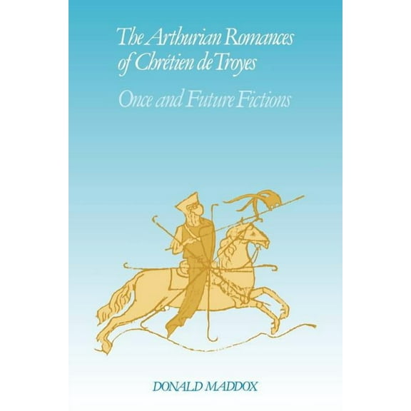 Cambridge Studies in Medieval Literature The Arthurian Romances of Chr Tien de Troyes: Once and Future Fictions, Book 12, (Paperback)