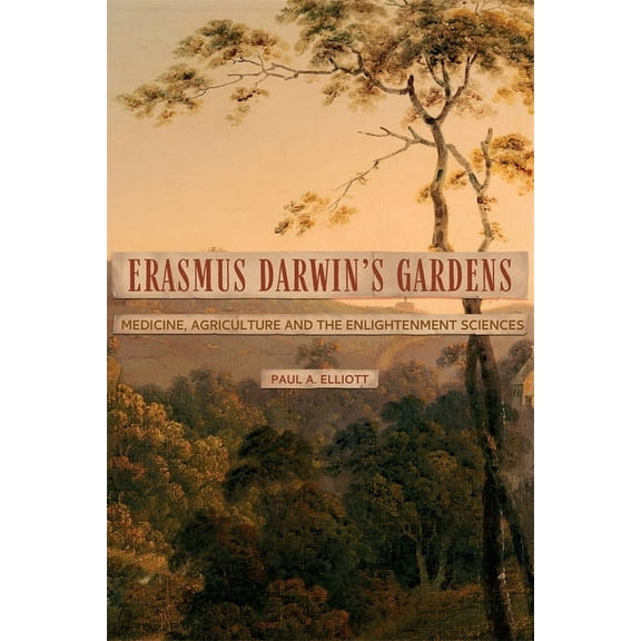Erasmus Darwin's Gardens: Medicine, Agriculture and the Sciences in the Eighteenth Century, (Paperback)
