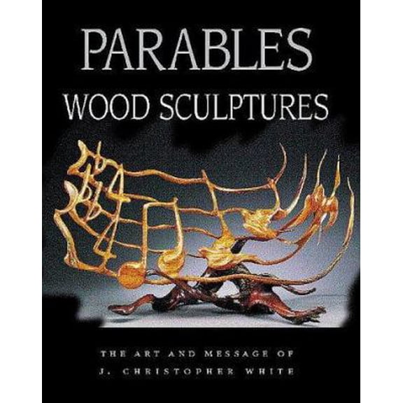 Pre-Owned Parables: Wood Sculptures: The Art & Message of J. Christopher White (Hardcover) 1565231228 9781565231221