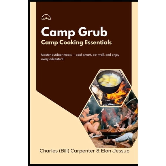 Camp Grub: Camp Cooking Essentials - Master Outdoor Meals, (Paperback)