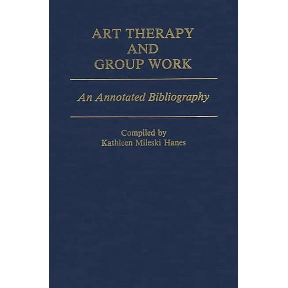 Art Therapy and Group Work: An Annotated Bibliography, (Hardcover)