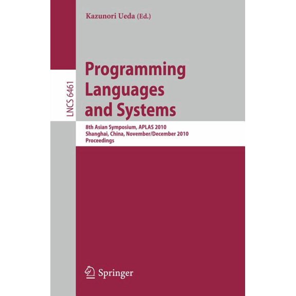 Programming Languages and Systems: 8th Asian Symposium, Aplas 2010, Shanghai, China, November 28 - December 1, 2010 Proc, (Paperback)