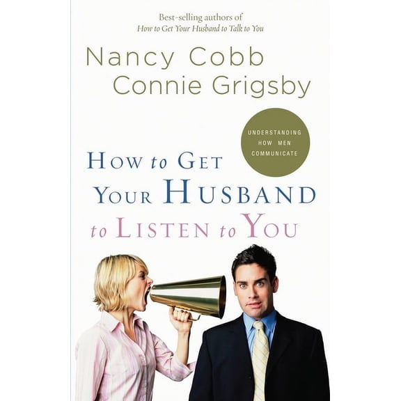 How to Get Your Husband to Listen to You : Understanding How Men Communicate (Paperback)