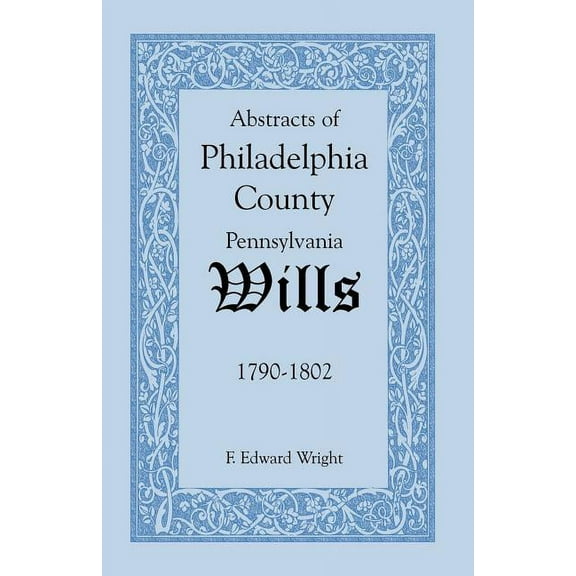 Abstracts of Philadelphia County [Pennsylvania] Wills, 1790-1802 (Paperback)