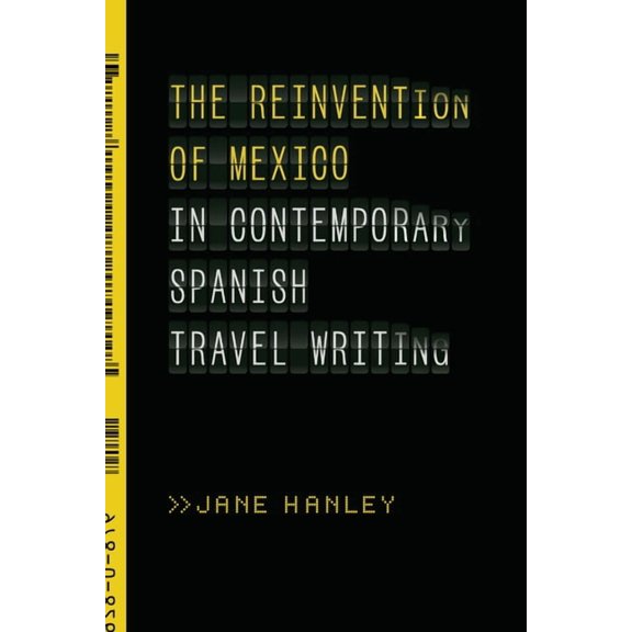 Reinvention of Mexico in Contemporary Spanish Travel Writing, (Hardcover)