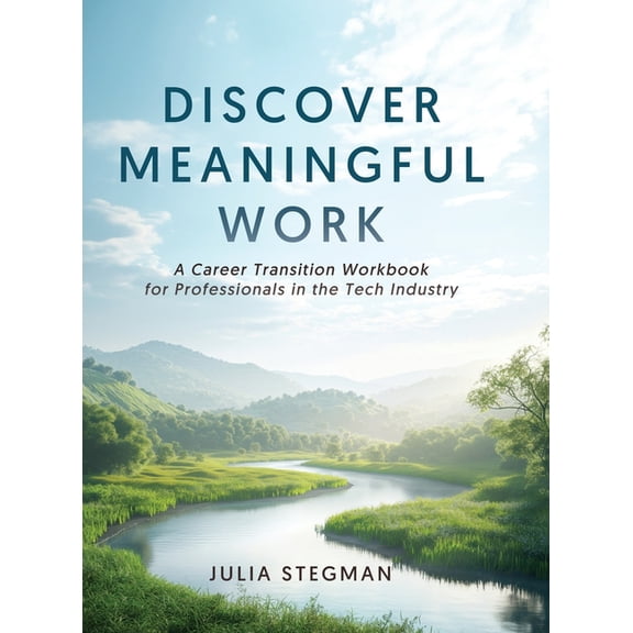 Discover Meaningful Work: A Career Transition Workbook for Professionals in the Tech Industry, (Hardcover)