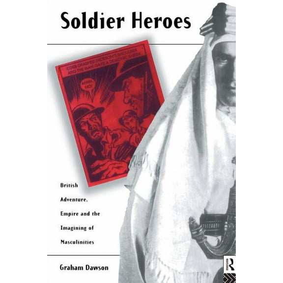 Soldier Heroes: British Adventure, Empire and the Imagining of Masculinities, (Paperback)