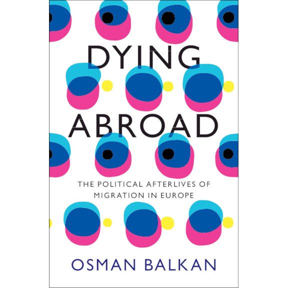 LSE International Studies Dying Abroad: The Political Afterlives of Migration in Europe, (Hardcover)
