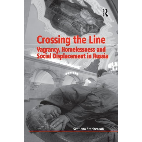 Crossing the Line: Vagrancy, Homelessness, and Social Displacement in Russia, (Paperback)