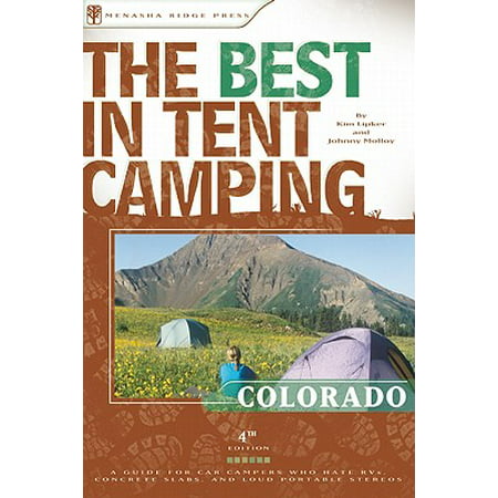 The Best in Tent Camping: Colorado: A Guide for Car Campers Who Hate RVs, Concrete Slabs, and Loud Portable