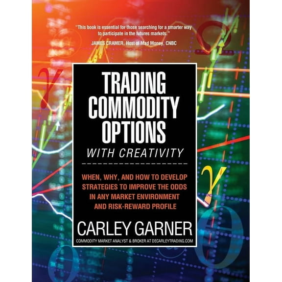 Trading Commodity Options...with Creativity: When, why, and how to develop strategies to improve the odds in any market , (Paperback)