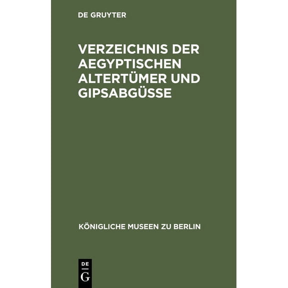 Königliche Museen Zu Berlin: Verzeichnis Der Aegyptischen Altertümer Und Gipsabgüsse (Hardcover)