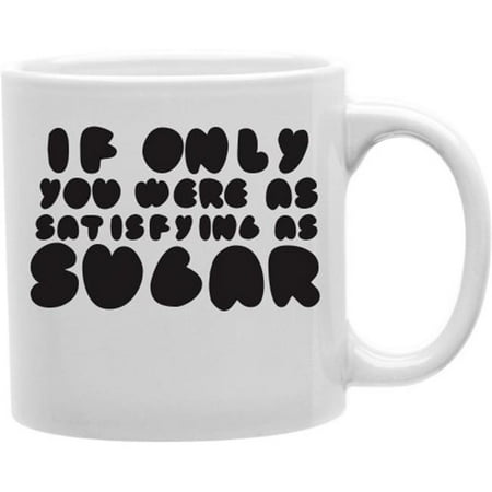 

Imaginarium Goods CMG11-IGC-IFONLY If Only You Were As Satisfying As Sugar 11 oz Ceramic Coffee Mug