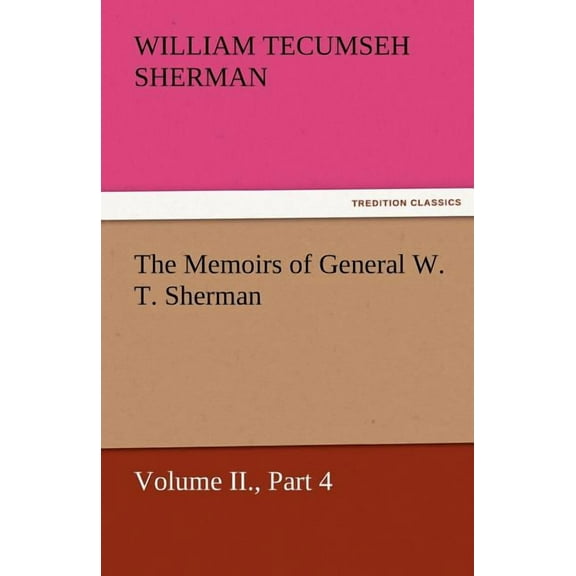 The Memoirs of General W. T. Sherman, Volume II., Part 4 (Paperback)